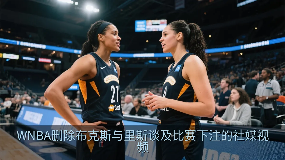 WNBA删除布克斯与里斯谈及比赛下注的社媒视频