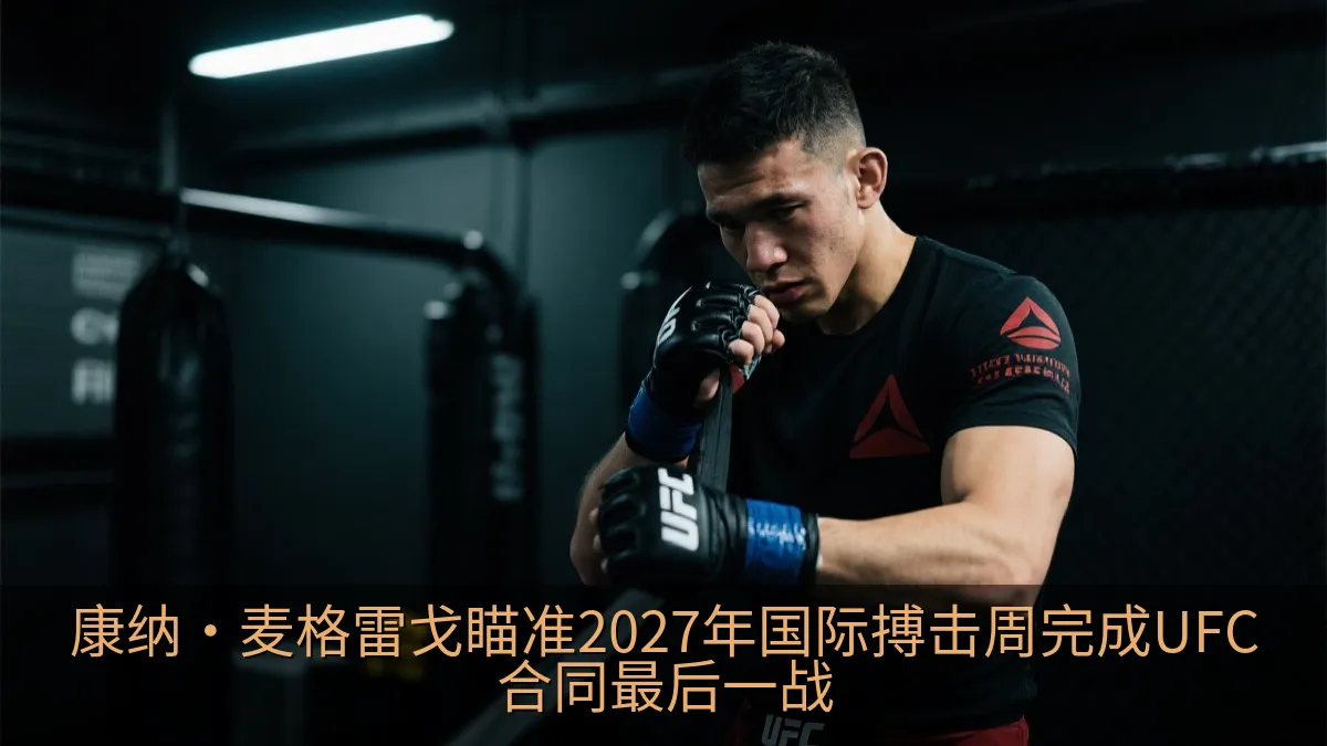 康纳·麦格雷戈瞄准2027年国际搏击周完成UFC合同最后一战